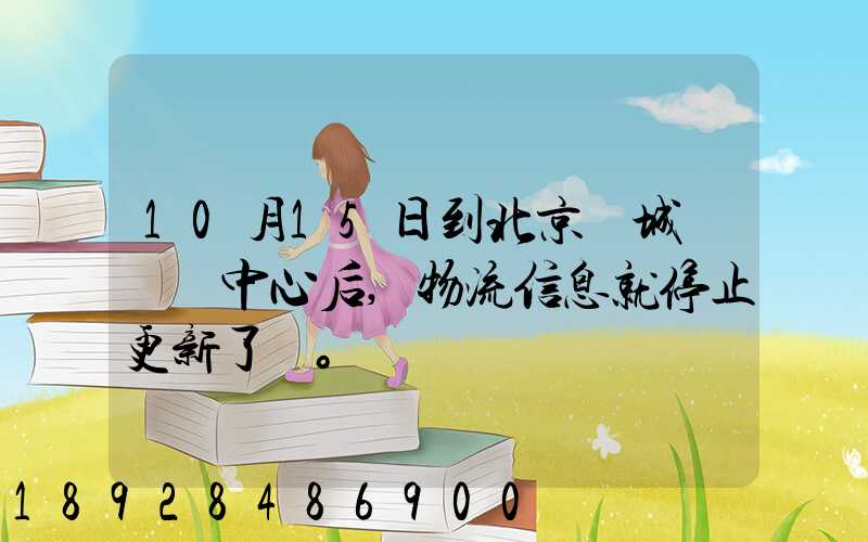 10月15日到北京東城區轉運中心后,物流信息就停止更新了。